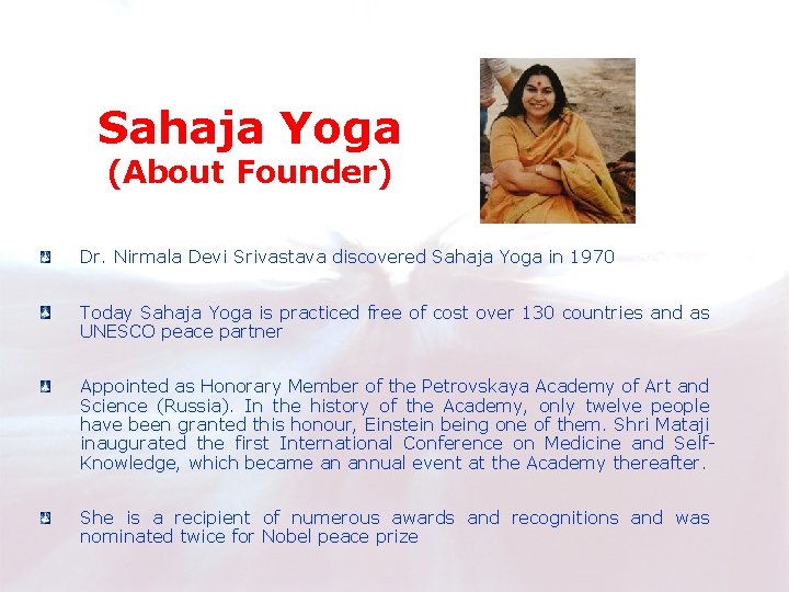 Sahaja Yoga (About Founder) Dr. Nirmala Devi Srivastava discovered Sahaja Yoga in 1970 Today