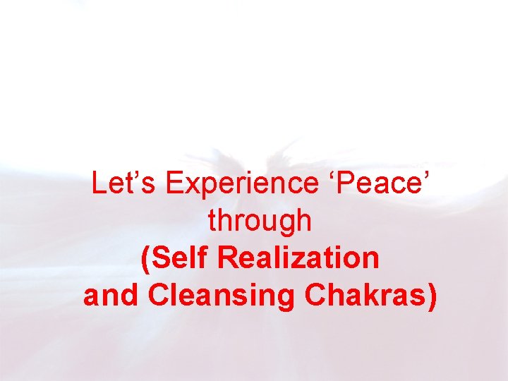 Let’s Experience ‘Peace’ through (Self Realization and Cleansing Chakras) 