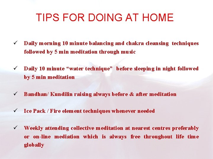 TIPS FOR DOING AT HOME ü Daily morning 10 minute balancing and chakra cleansing