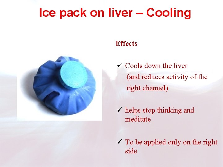 Ice pack on liver – Cooling Effects ü Cools down the liver (and reduces