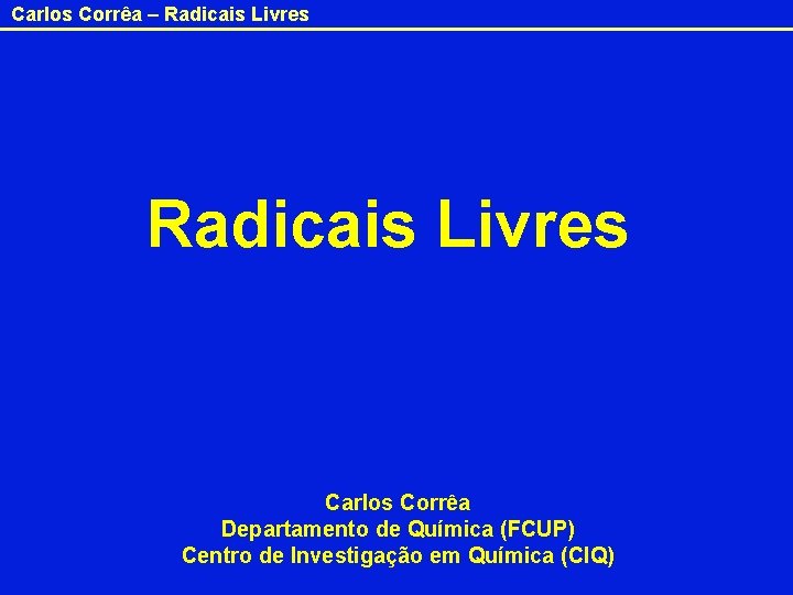 Carlos Corrêa – Radicais Livres Carlos Corrêa Departamento de Química (FCUP) Centro de Investigação