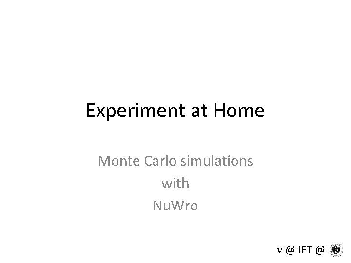 Experiment at Home Monte Carlo simulations with Nu. Wro n @ IFT @ 