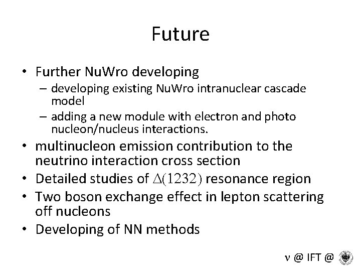 Future • Further Nu. Wro developing – developing existing Nu. Wro intranuclear cascade model