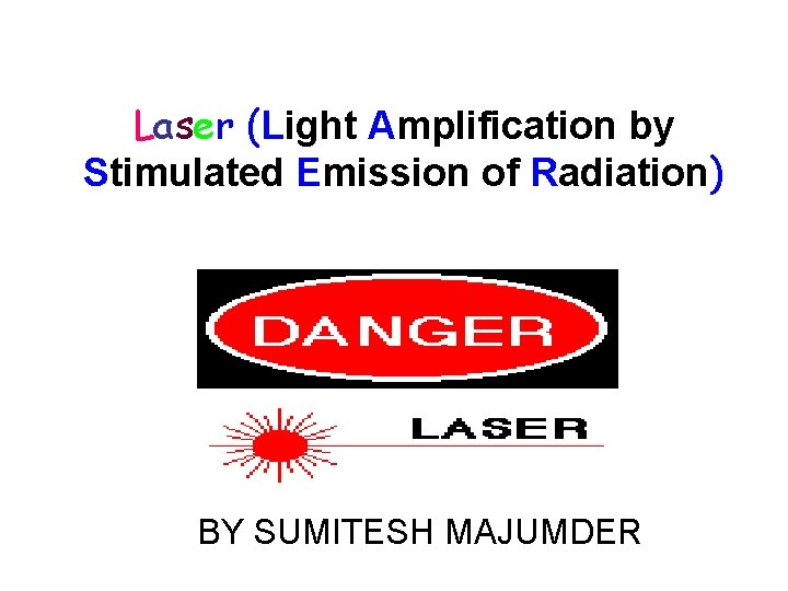 Laser (Light Amplification by Stimulated Emission of Radiation) BY SUMITESH MAJUMDER 