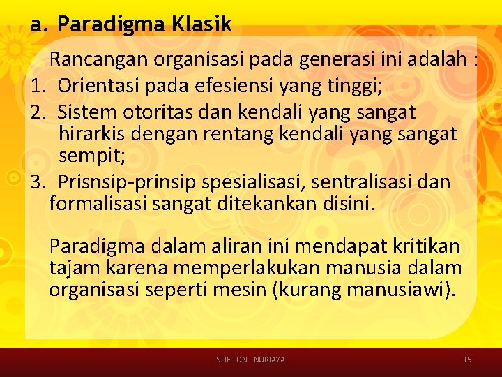 a. Paradigma Klasik Rancangan organisasi pada generasi ini adalah : 1. Orientasi pada efesiensi