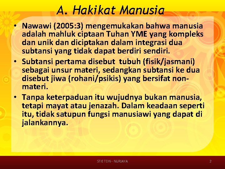 A. Hakikat Manusia • Nawawi (2005: 3) mengemukakan bahwa manusia adalah mahluk ciptaan Tuhan