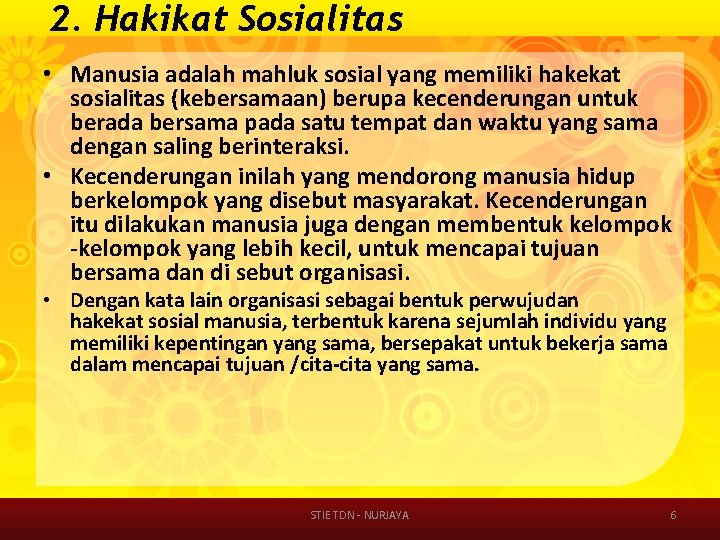 2. Hakikat Sosialitas • Manusia adalah mahluk sosial yang memiliki hakekat sosialitas (kebersamaan) berupa