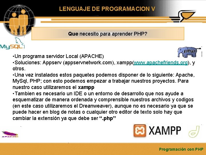 LENGUAJE DE PROGRAMACION V Que necesito para aprender PHP? • Un programa servidor Local