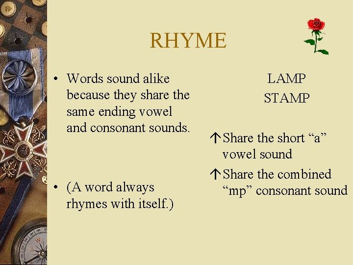 RHYME • Words sound alike because they share the same ending vowel and consonant