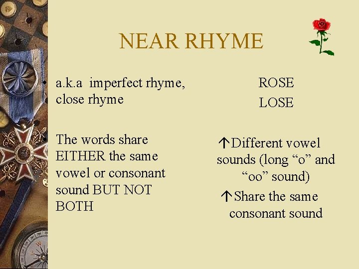 NEAR RHYME • a. k. a imperfect rhyme, close rhyme • The words share