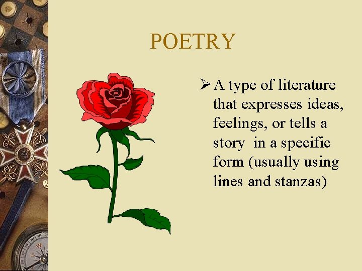 POETRY Ø A type of literature that expresses ideas, feelings, or tells a story