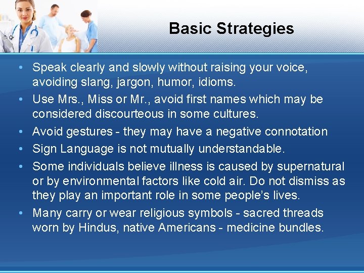 Basic Strategies • Speak clearly and slowly without raising your voice, avoiding slang, jargon,