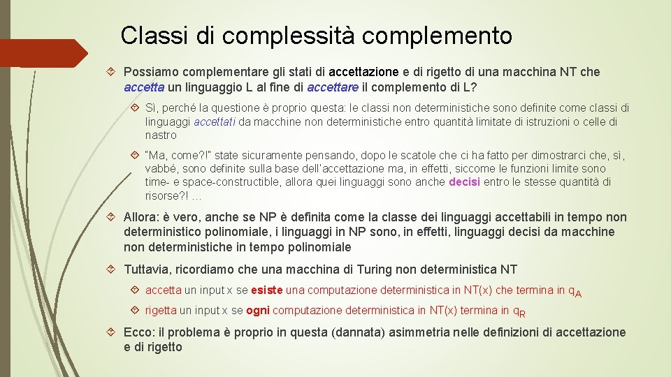 Classi di complessità complemento Possiamo complementare gli stati di accettazione e di rigetto di
