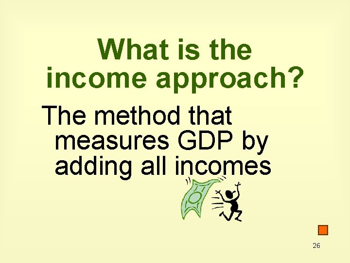 What is the income approach? The method that measures GDP by adding all incomes