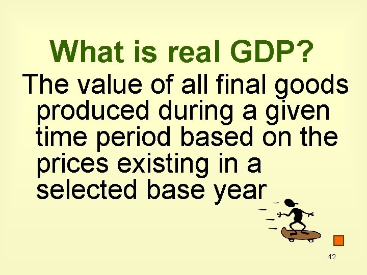 What is real GDP? The value of all final goods produced during a given