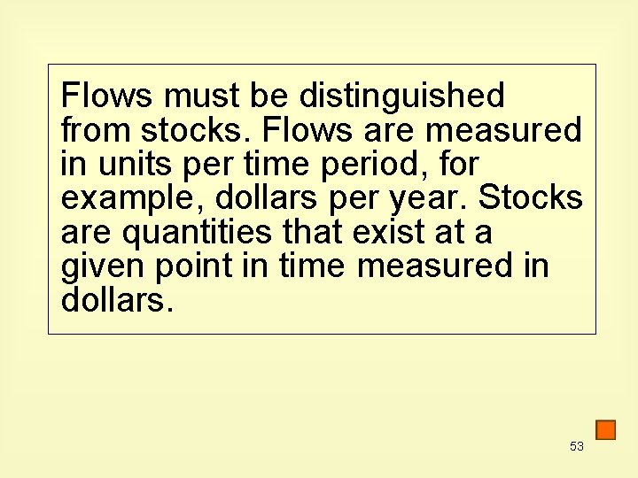 Flows must be distinguished from stocks. Flows are measured in units per time period,
