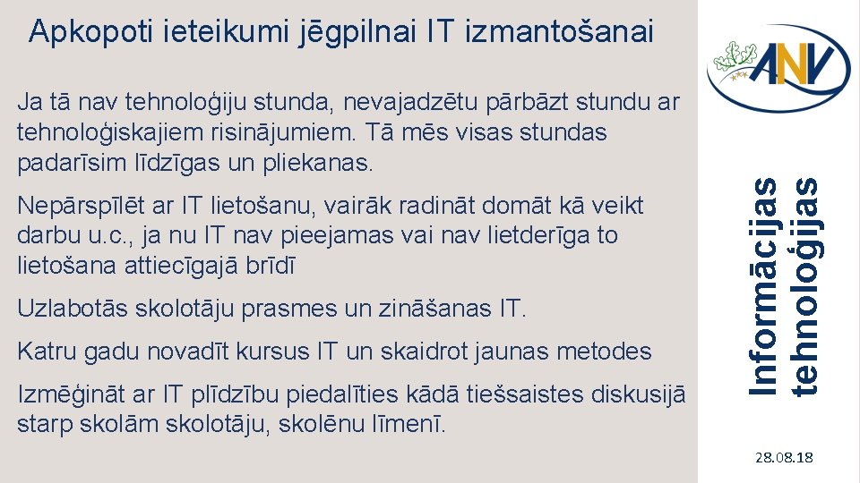 Ja tā nav tehnoloģiju stunda, nevajadzētu pārbāzt stundu ar tehnoloģiskajiem risinājumiem. Tā mēs visas