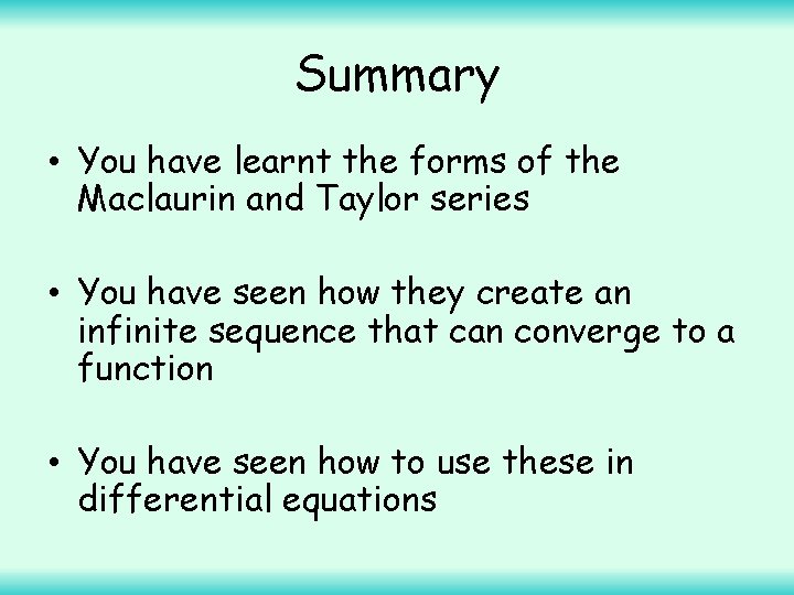 Summary • You have learnt the forms of the Maclaurin and Taylor series •
