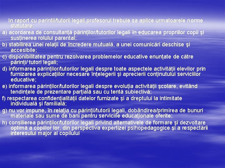 In raport cu parintii/tutorii legali, profesorul trebuie sa aplice urmatoarele norme statutare: a) acordarea