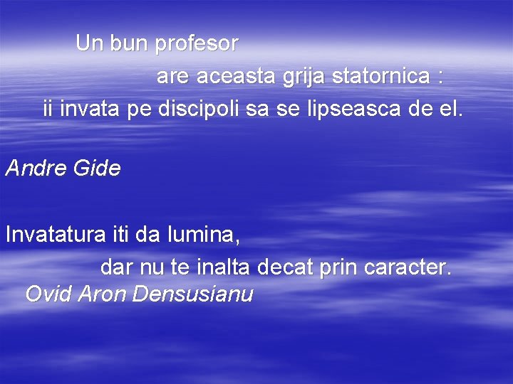 Un bun profesor are aceasta grija statornica : ii invata pe discipoli sa se