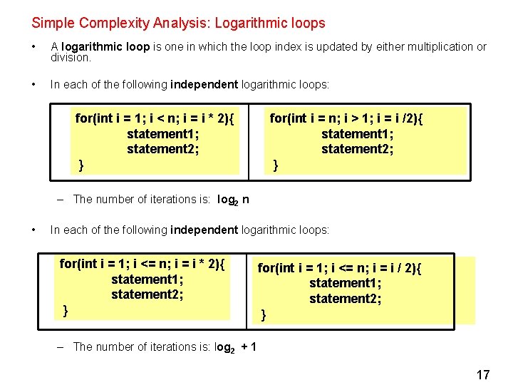 Simple Complexity Analysis: Logarithmic loops • A logarithmic loop is one in which the