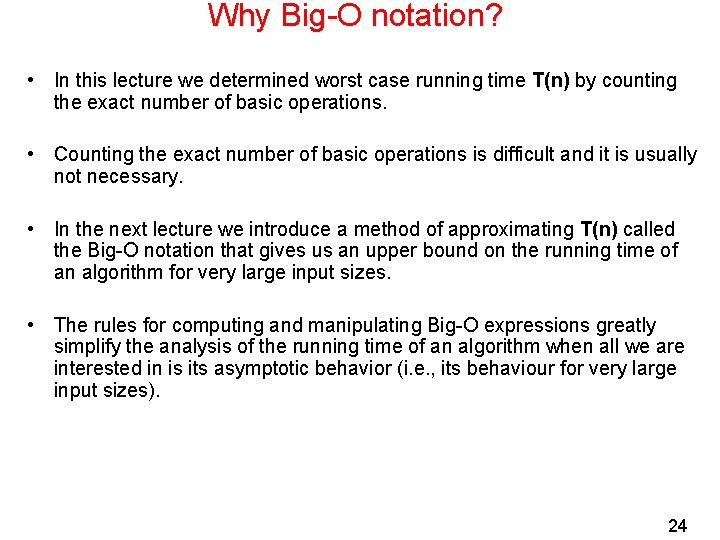 Why Big-O notation? • In this lecture we determined worst case running time T(n)