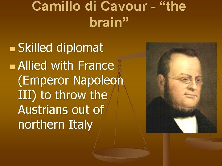 Camillo di Cavour - “the brain” n Skilled diplomat n Allied with France (Emperor