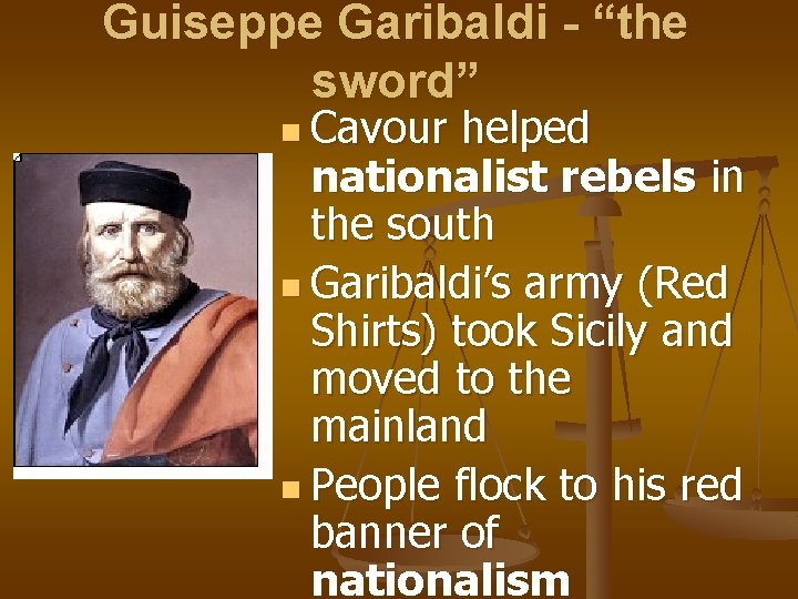 Guiseppe Garibaldi - “the sword” n Cavour helped nationalist rebels in the south n