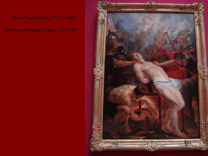 Peter Paul Rubens (1577 -1640) Martyre de Saint Laurent, 1613/14 