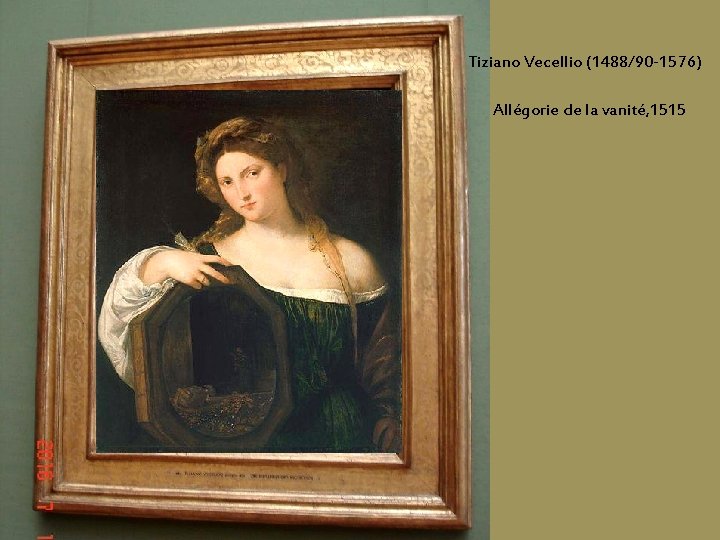 Tiziano Vecellio (1488/90 -1576) Allégorie de la vanité, 1515 