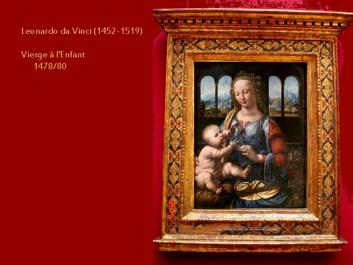 Leonardo da Vinci (1452 -1519) Vierge à l'Enfant 1478/80 