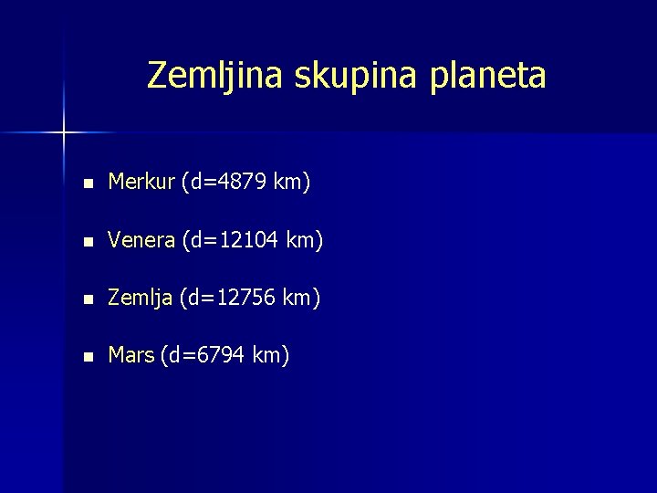 Zemljina skupina planeta n Merkur (d=4879 km) n Venera (d=12104 km) n Zemlja (d=12756