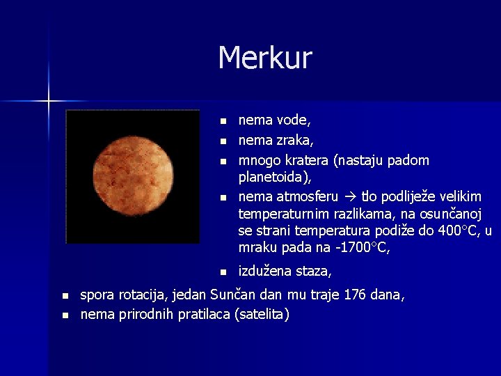 Merkur n n n nema vode, nema zraka, mnogo kratera (nastaju padom planetoida), nema