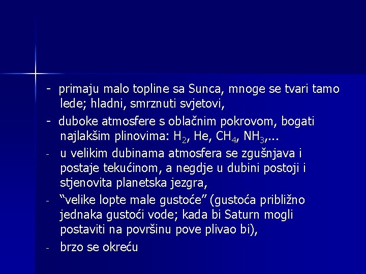 - primaju malo topline sa Sunca, mnoge se tvari tamo lede; hladni, smrznuti svjetovi,