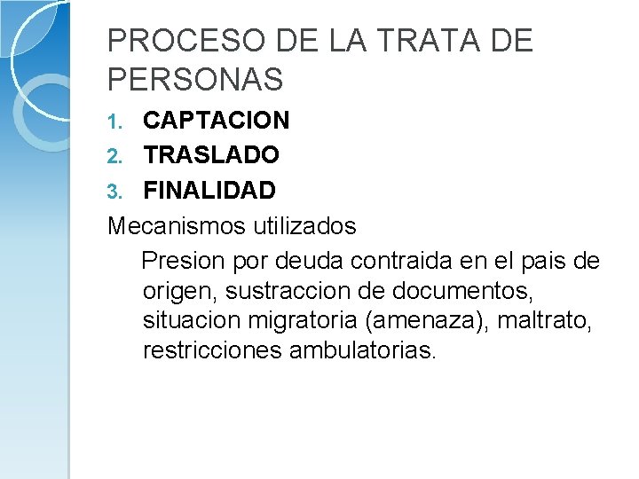 PROCESO DE LA TRATA DE PERSONAS CAPTACION 2. TRASLADO 3. FINALIDAD Mecanismos utilizados Presion