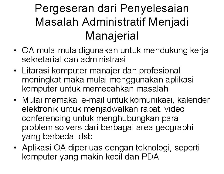 Pergeseran dari Penyelesaian Masalah Administratif Menjadi Manajerial • OA mula-mula digunakan untuk mendukung kerja Pergeseran dari Penyelesaian Masalah Administratif Menjadi Manajerial • OA mula-mula digunakan untuk mendukung kerja