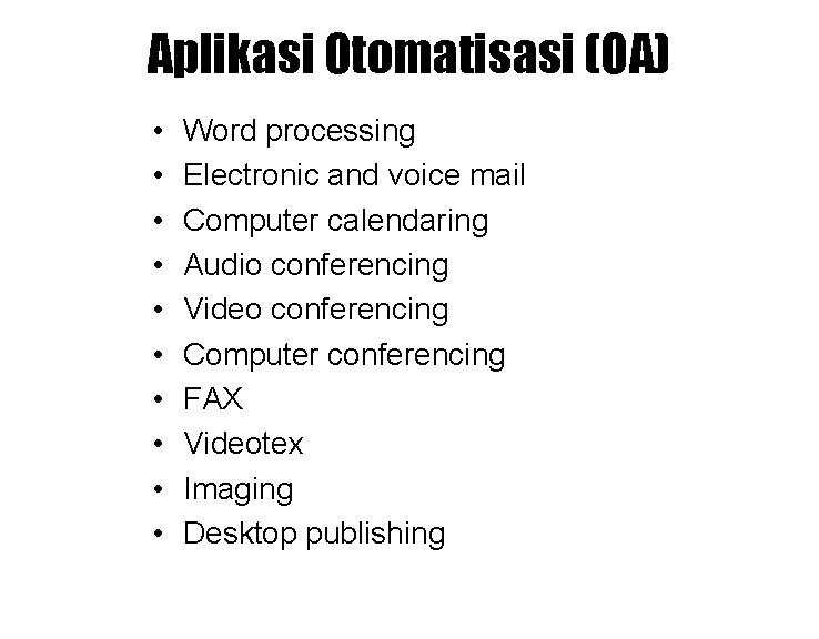 Aplikasi Otomatisasi (OA) • • • Word processing Electronic and voice mail Computer calendaring Aplikasi Otomatisasi (OA) • • • Word processing Electronic and voice mail Computer calendaring