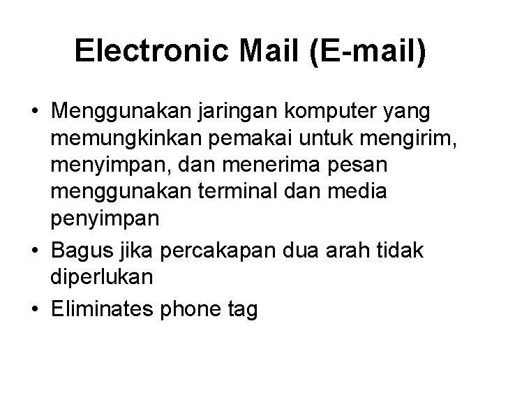 Electronic Mail (E-mail) • Menggunakan jaringan komputer yang memungkinkan pemakai untuk mengirim, menyimpan, dan Electronic Mail (E-mail) • Menggunakan jaringan komputer yang memungkinkan pemakai untuk mengirim, menyimpan, dan