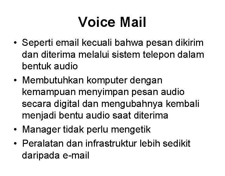 Voice Mail • Seperti email kecuali bahwa pesan dikirim dan diterima melalui sistem telepon Voice Mail • Seperti email kecuali bahwa pesan dikirim dan diterima melalui sistem telepon