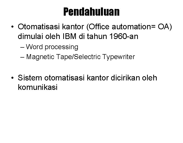 Pendahuluan • Otomatisasi kantor (Office automation= OA) dimulai oleh IBM di tahun 1960 -an Pendahuluan • Otomatisasi kantor (Office automation= OA) dimulai oleh IBM di tahun 1960 -an