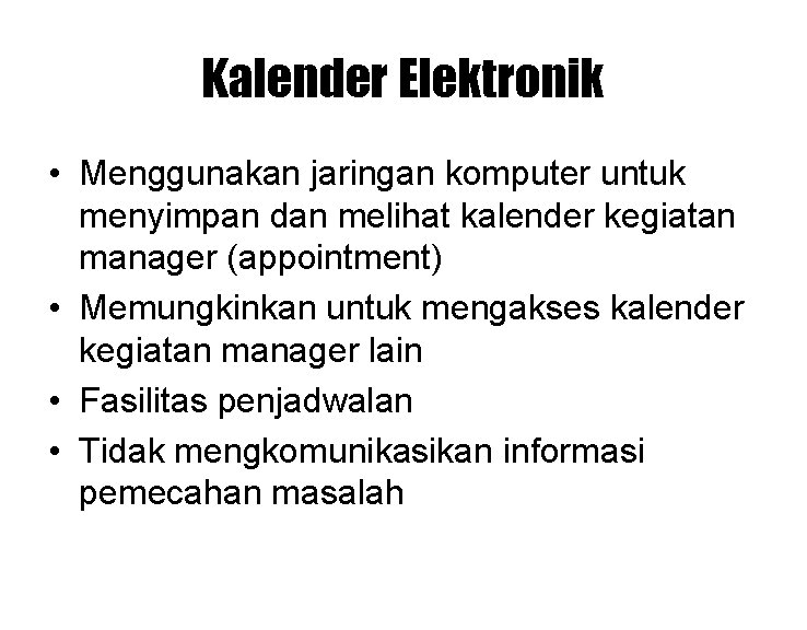 Kalender Elektronik • Menggunakan jaringan komputer untuk menyimpan dan melihat kalender kegiatan manager (appointment) Kalender Elektronik • Menggunakan jaringan komputer untuk menyimpan dan melihat kalender kegiatan manager (appointment)