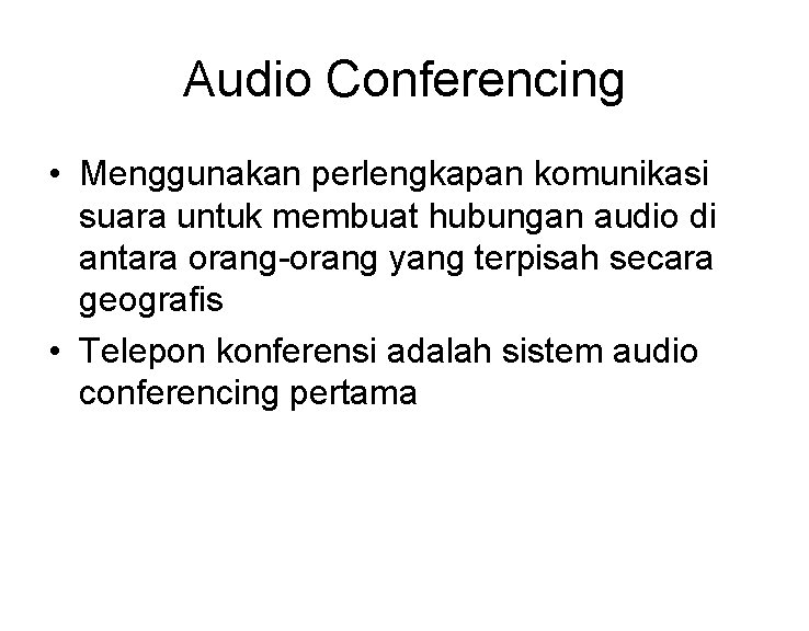 Audio Conferencing • Menggunakan perlengkapan komunikasi suara untuk membuat hubungan audio di antara orang-orang Audio Conferencing • Menggunakan perlengkapan komunikasi suara untuk membuat hubungan audio di antara orang-orang