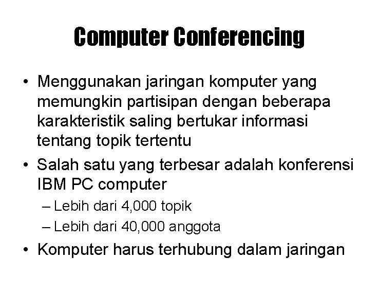 Computer Conferencing • Menggunakan jaringan komputer yang memungkin partisipan dengan beberapa karakteristik saling bertukar Computer Conferencing • Menggunakan jaringan komputer yang memungkin partisipan dengan beberapa karakteristik saling bertukar