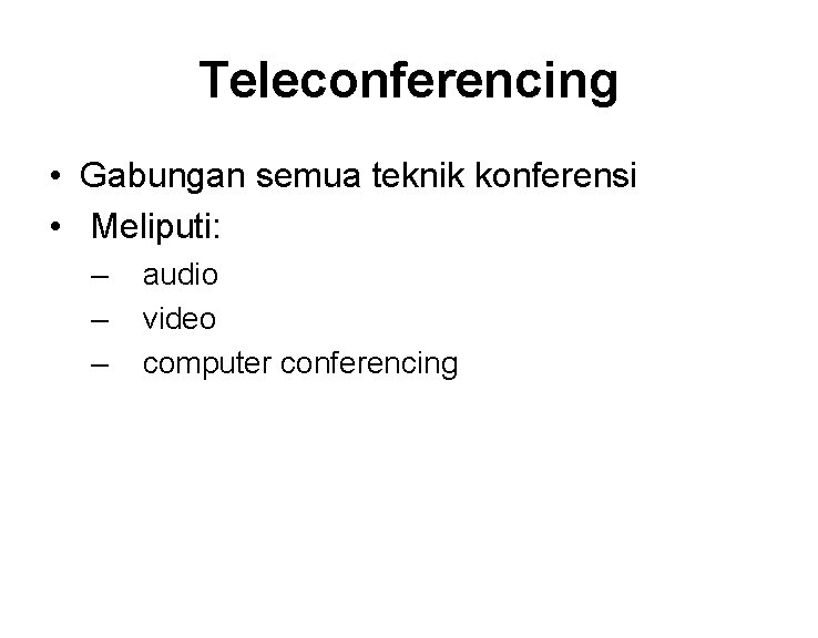 Teleconferencing • Gabungan semua teknik konferensi • Meliputi: – – – audio video computer Teleconferencing • Gabungan semua teknik konferensi • Meliputi: – – – audio video computer