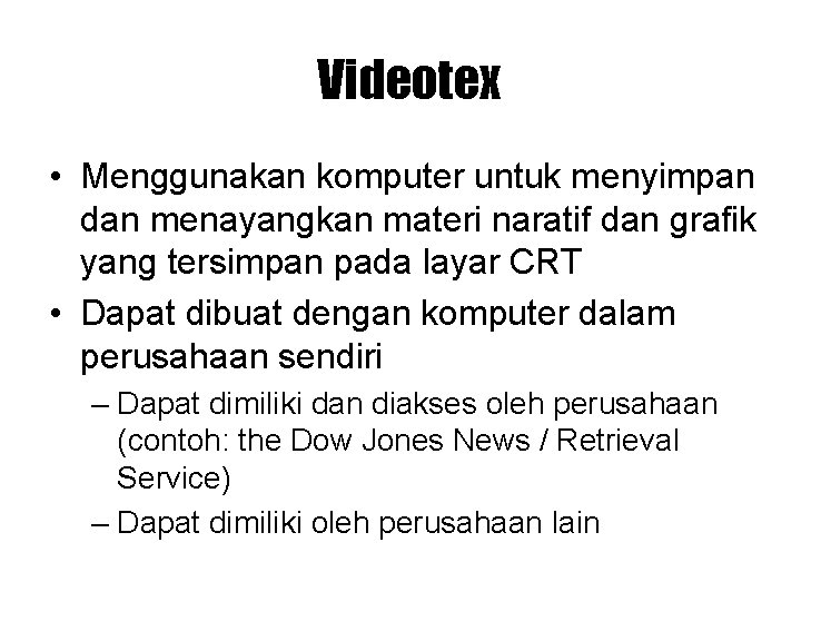 Videotex • Menggunakan komputer untuk menyimpan dan menayangkan materi naratif dan grafik yang tersimpan Videotex • Menggunakan komputer untuk menyimpan dan menayangkan materi naratif dan grafik yang tersimpan