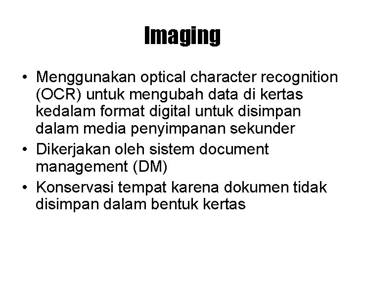 Imaging • Menggunakan optical character recognition (OCR) untuk mengubah data di kertas kedalam format Imaging • Menggunakan optical character recognition (OCR) untuk mengubah data di kertas kedalam format