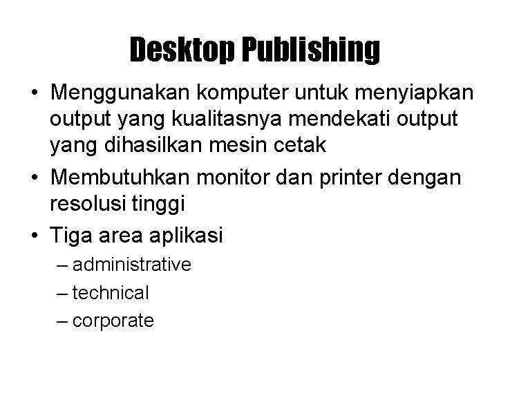 Desktop Publishing • Menggunakan komputer untuk menyiapkan output yang kualitasnya mendekati output yang dihasilkan Desktop Publishing • Menggunakan komputer untuk menyiapkan output yang kualitasnya mendekati output yang dihasilkan