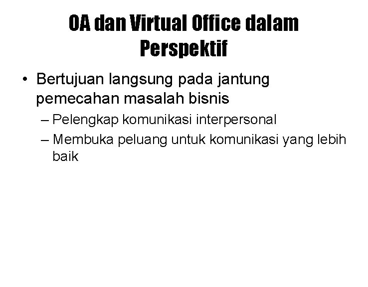 OA dan Virtual Office dalam Perspektif • Bertujuan langsung pada jantung pemecahan masalah bisnis OA dan Virtual Office dalam Perspektif • Bertujuan langsung pada jantung pemecahan masalah bisnis
