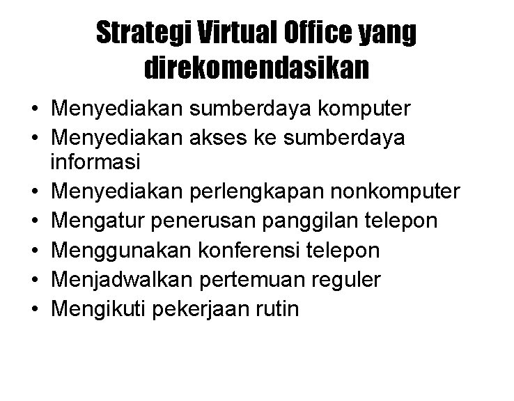 Strategi Virtual Office yang direkomendasikan • Menyediakan sumberdaya komputer • Menyediakan akses ke sumberdaya Strategi Virtual Office yang direkomendasikan • Menyediakan sumberdaya komputer • Menyediakan akses ke sumberdaya