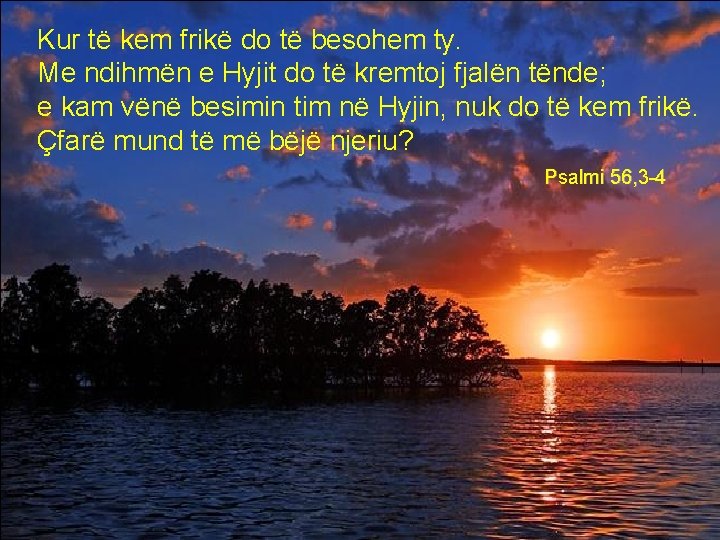 Kur të kem frikë do të besohem ty. Me ndihmën e Hyjit do të